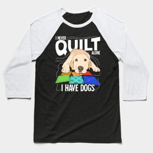I Never Quilt Alone I Have Dogs Baseball T-Shirt